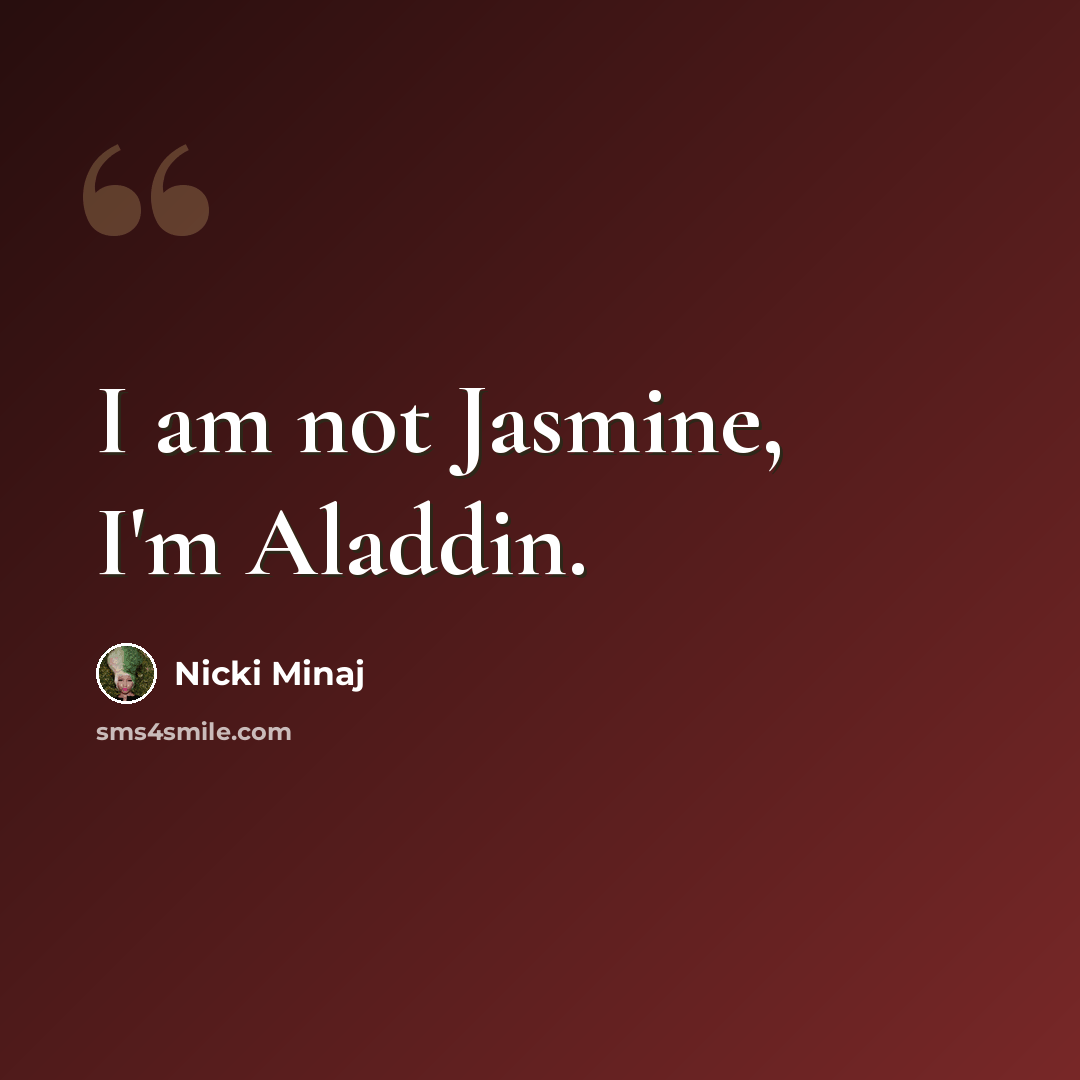 “I am not Jasmine, I'm Aladdin.” quote by Nicki Minaj