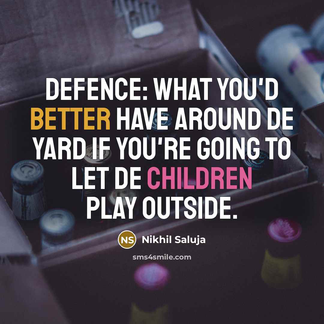 “DEFENCE: What you'd better have around de yard if you're going to let de children play outside.” quote by Nikhil Saluja