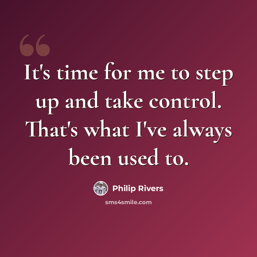 “It's time for me to step up and take control. That's what I've always been used to.” quote by Philip Rivers