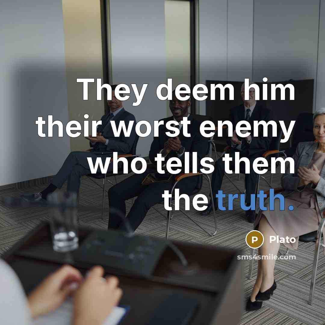 “They deem him their worst enemy who tells them the truth.” quote by Plato