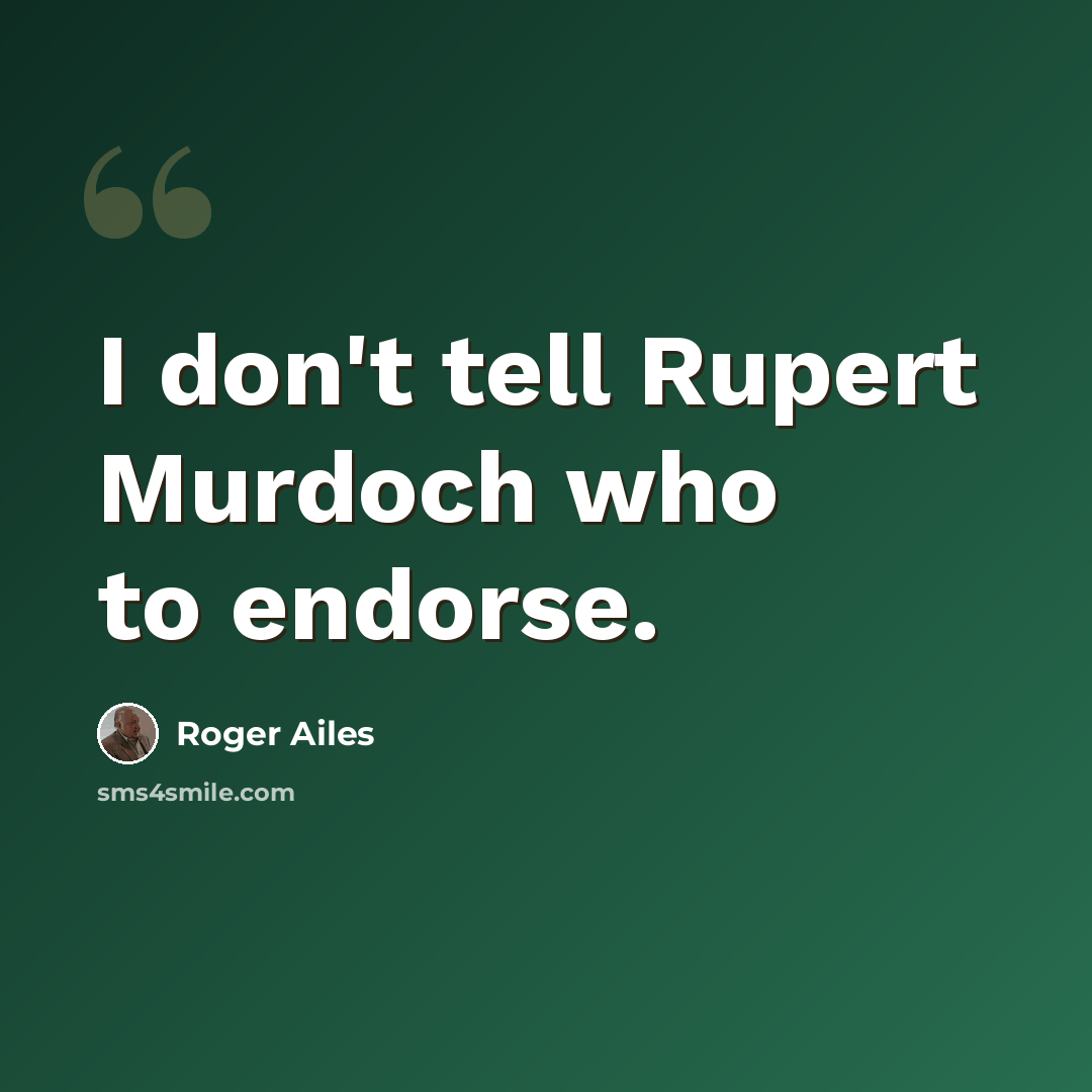 “I don't tell Rupert Murdoch who to endorse.” quote by Roger Ailes