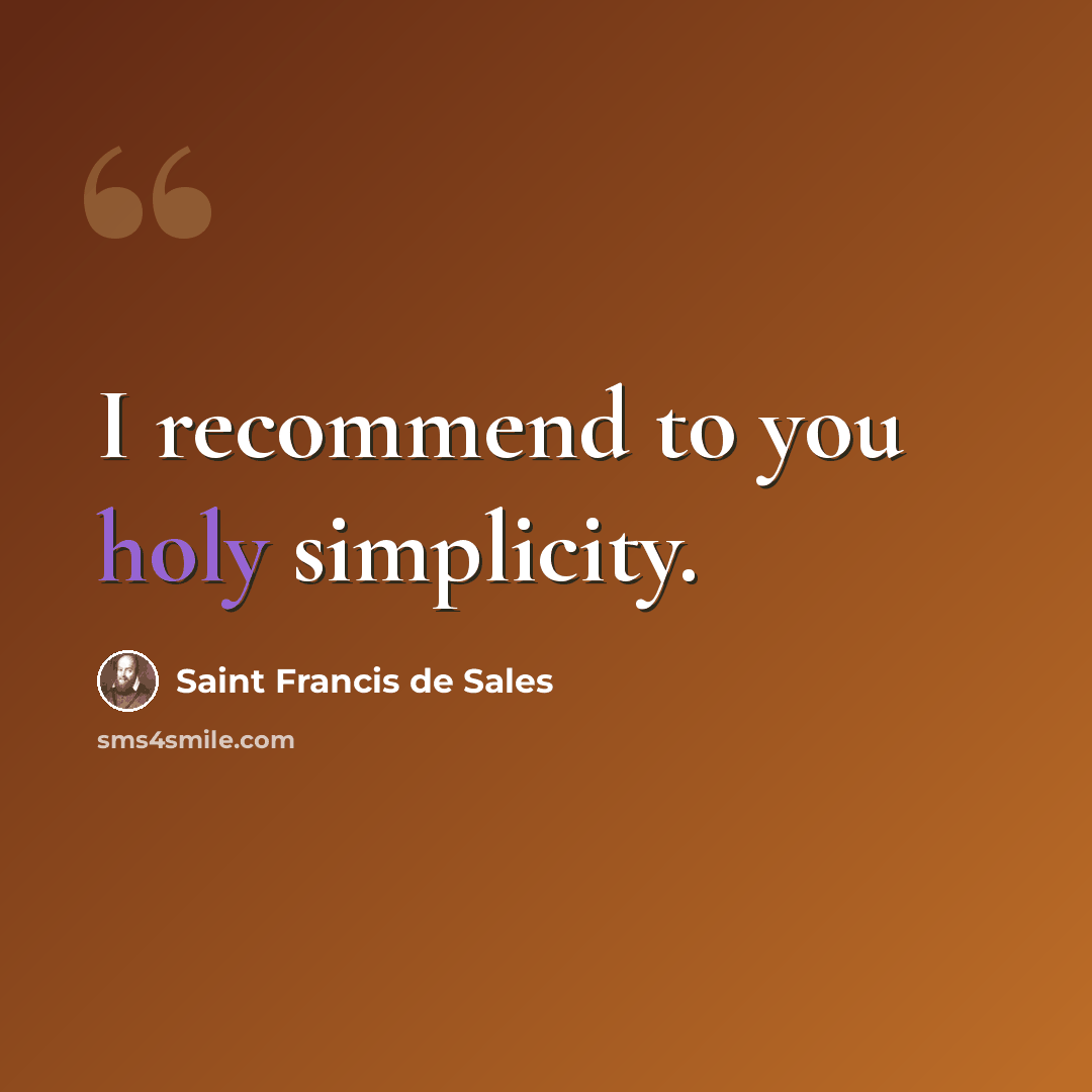 “I recommend to you holy simplicity.” quote by Saint Francis de Sales