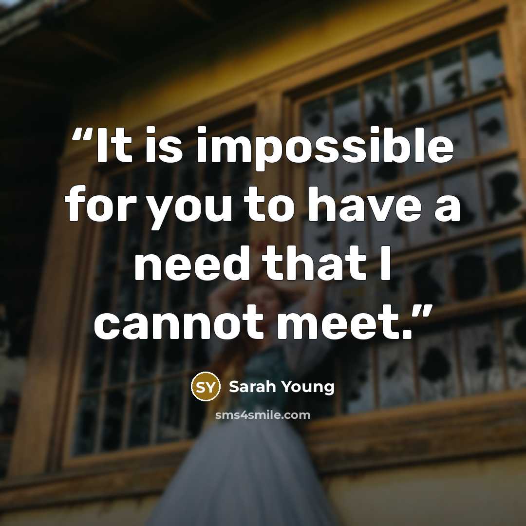 “It is impossible for you to have a need that I cannot meet.” quote by Sarah Young