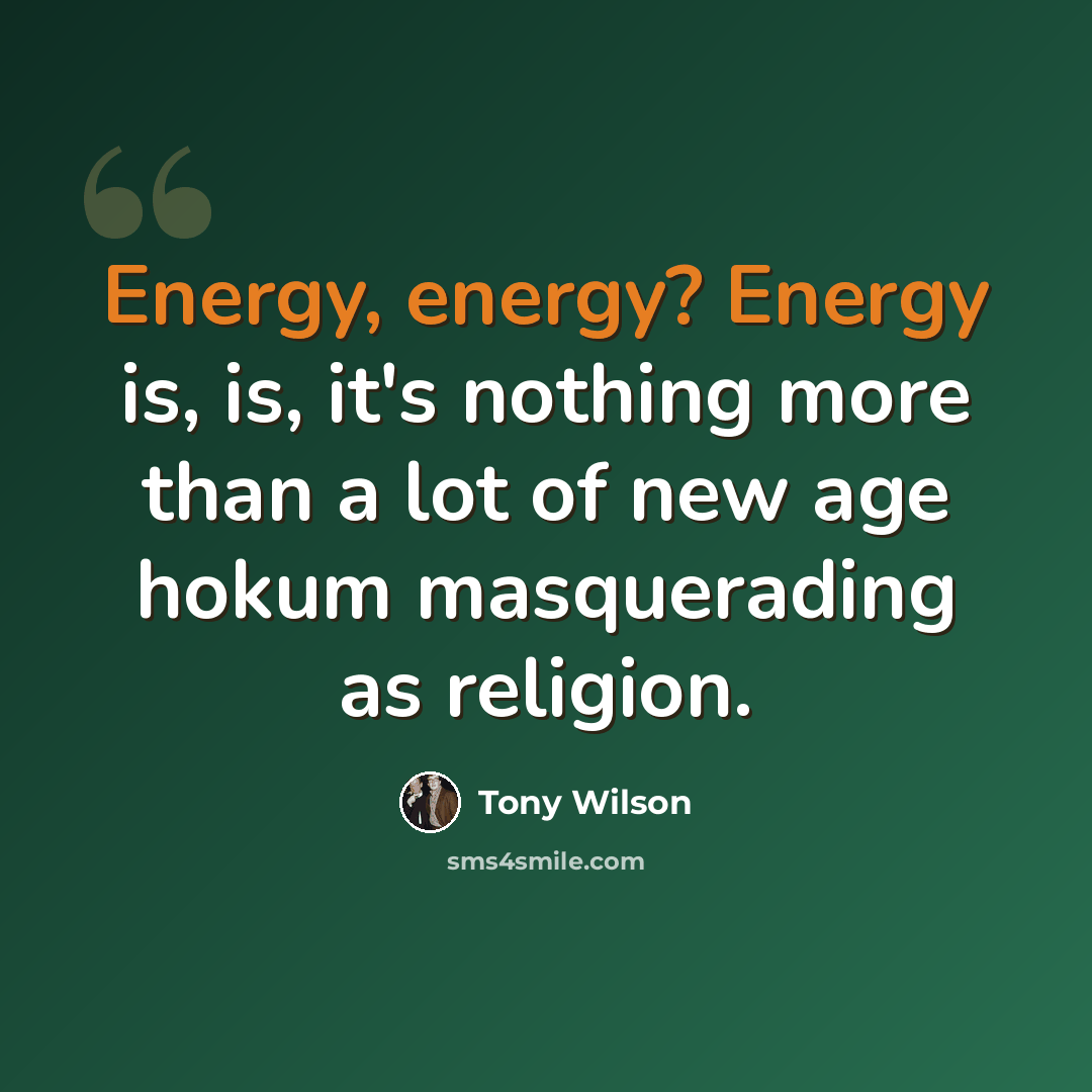 “Energy, energy? Energy is, is, it's nothing more than a lot of new age hokum masquerading as religion.” quote by Tony Wilson