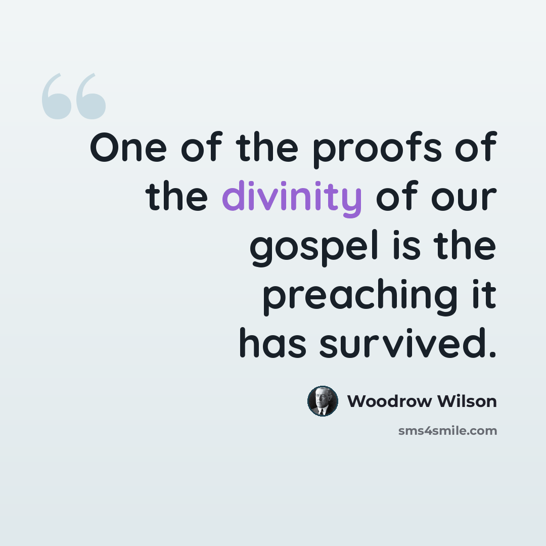 “One of the proofs of the divinity of our gospel is the preaching it has survived.” quote by Woodrow Wilson