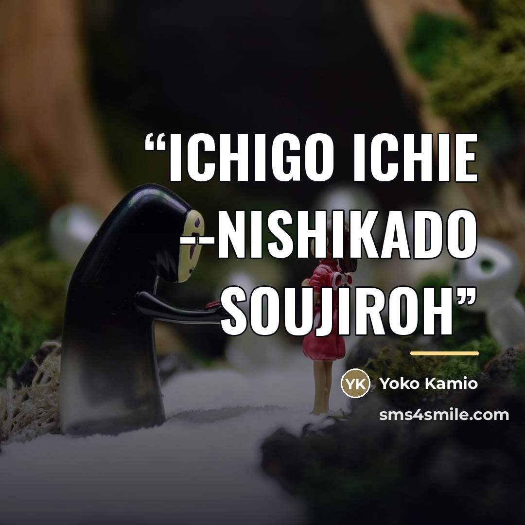 “Ichigo Ichie --Nishikado Soujiroh” quote by Yoko Kamio