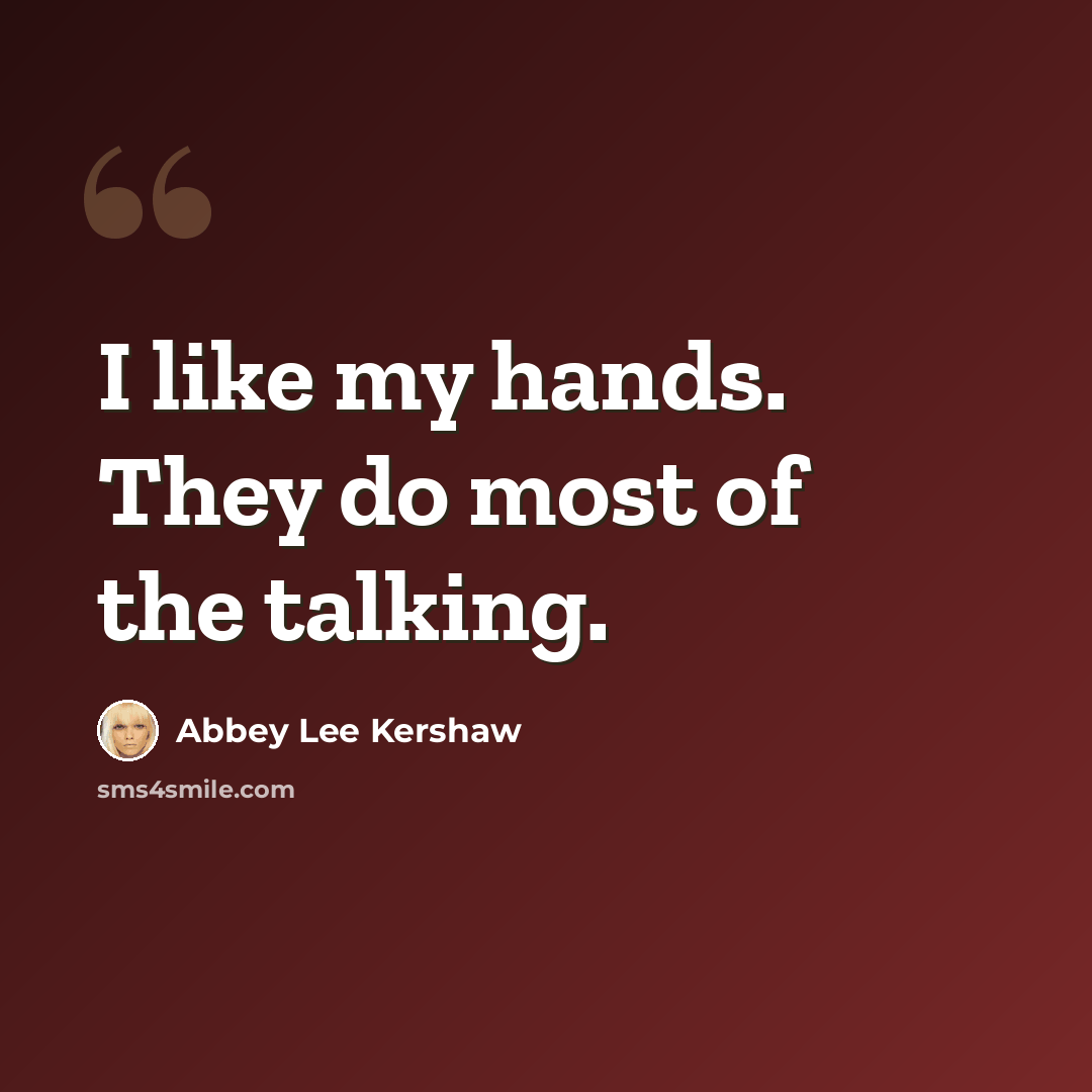 “I like my hands. They do most of the talking.” quote by Abbey Lee Kershaw