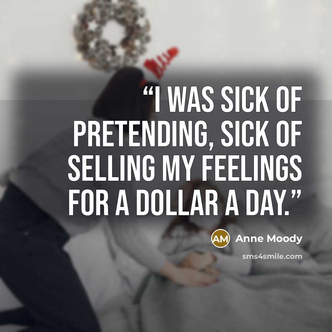 “I was sick of pretending, sick of selling my feelings for a dollar a day.” quote by Anne Moody