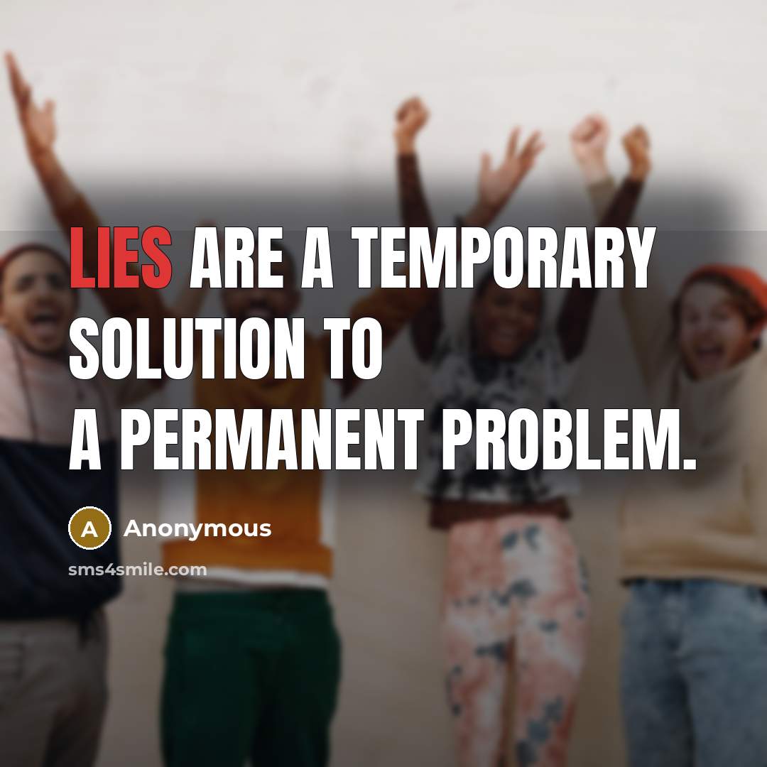 “Lies are a temporary solution to a permanent problem.” quote by Anonymous