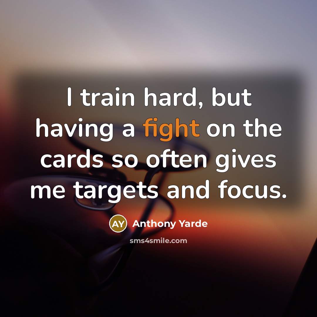“I train hard, but having a fight on the cards so often gives me targets and focus.” quote by Anthony Yarde