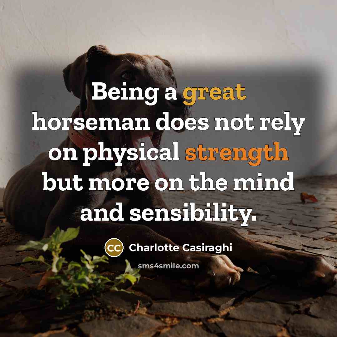 “Being a great horseman does not rely on physical strength but more on the mind and sensibility.” quote by Charlotte Casiraghi