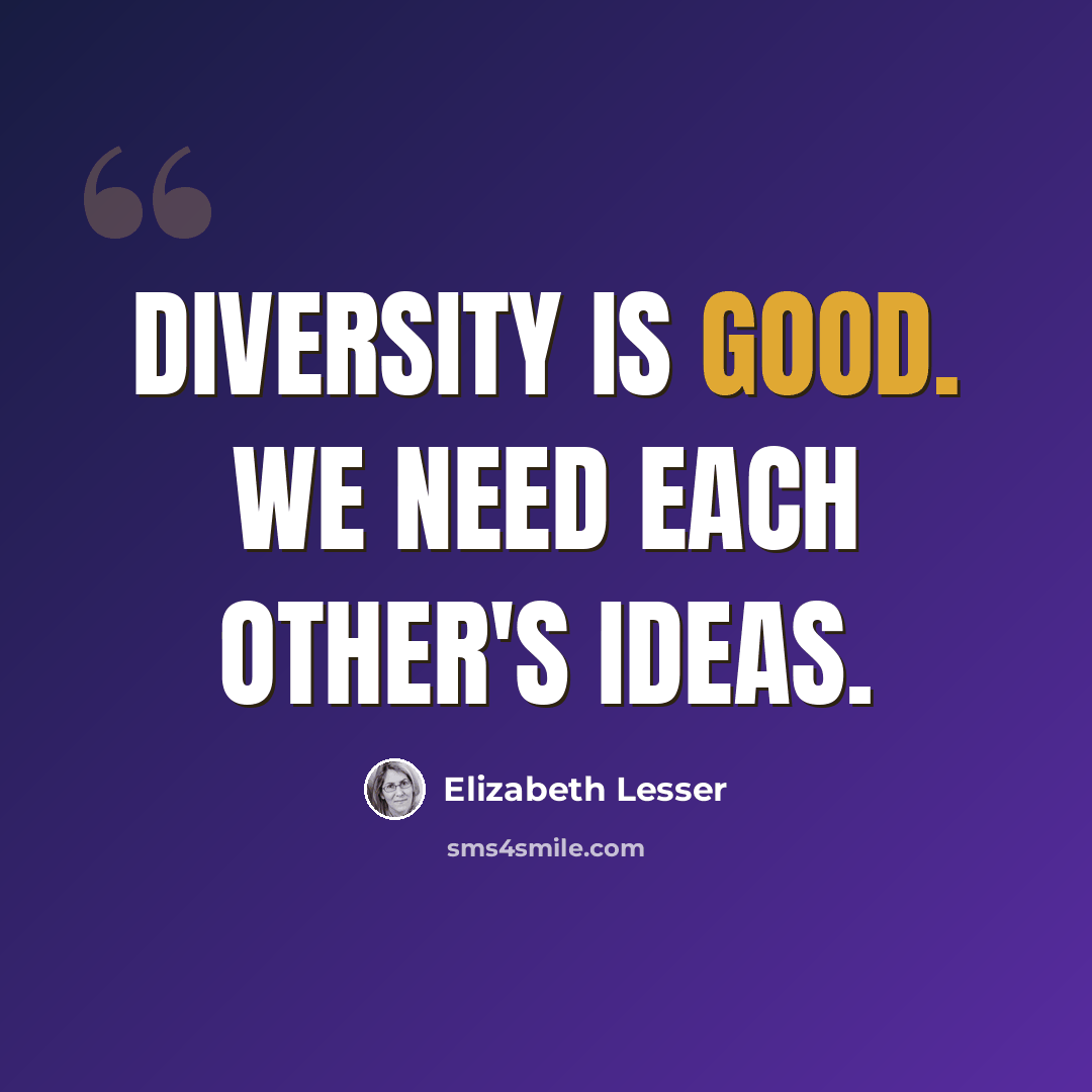 “Diversity is good. We need each other's ideas.” quote by Elizabeth Lesser