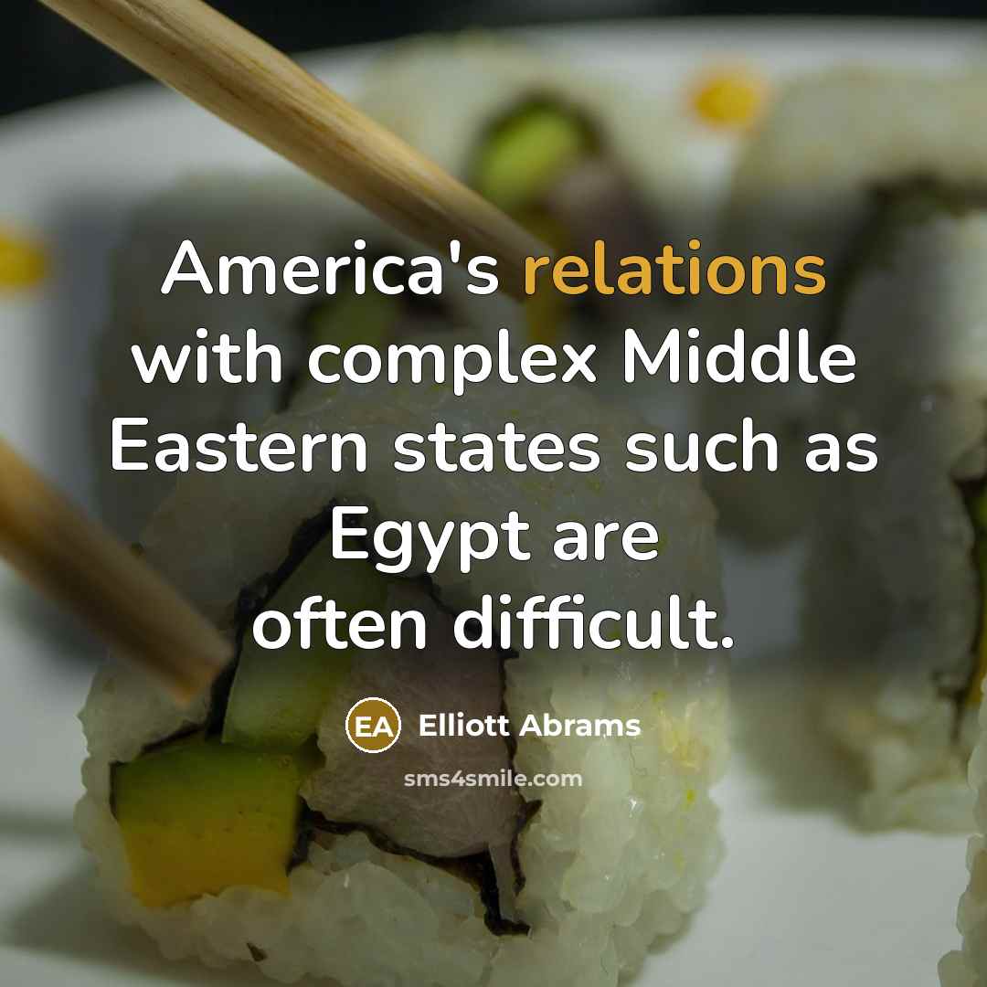 “America's relations with complex Middle Eastern states such as Egypt are often difficult.” quote by Elliott Abrams