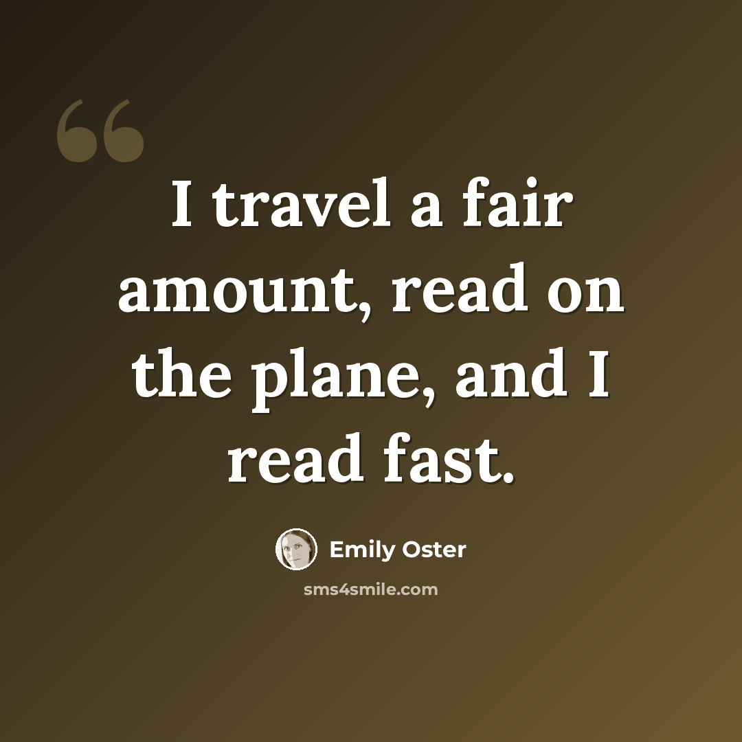 “I travel a fair amount, read on the plane, and I read fast.” quote by Emily Oster