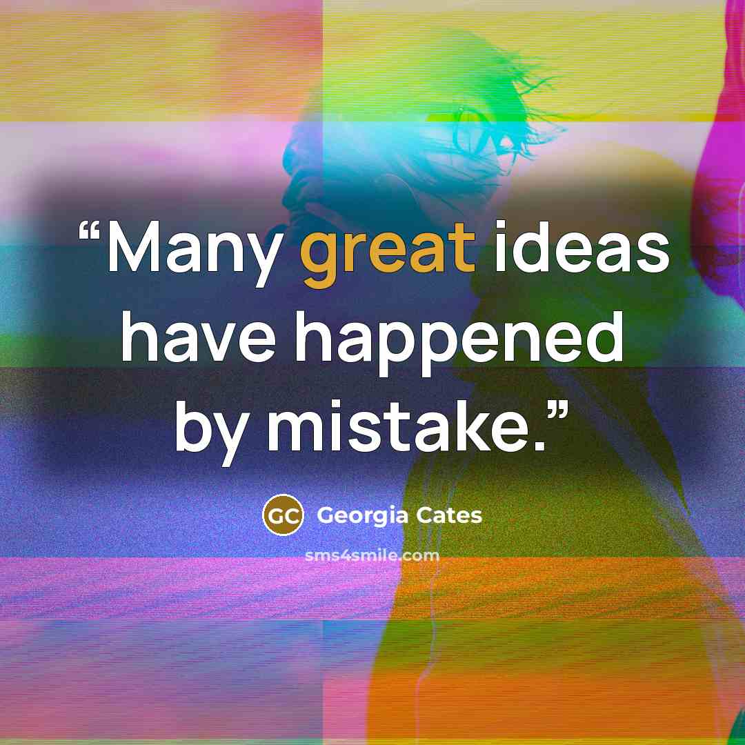 “Many great ideas have happened by mistake.” quote by Georgia Cates