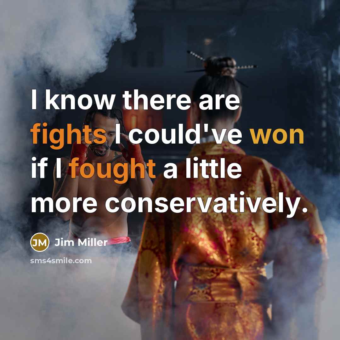 “I know there are fights I could've won if I fought a little more conservatively.” quote by Jim Miller