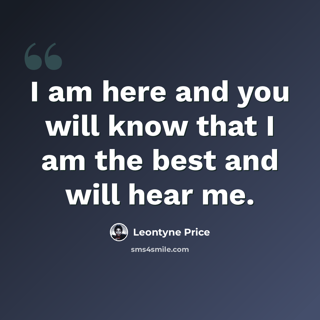 “I am here and you will know that I am the best and will hear me.” quote by Leontyne Price