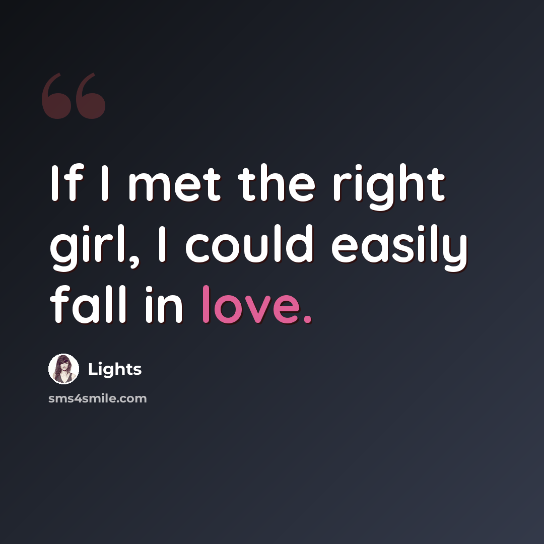 “If I met the right girl, I could easily fall in love.” quote by Lights
