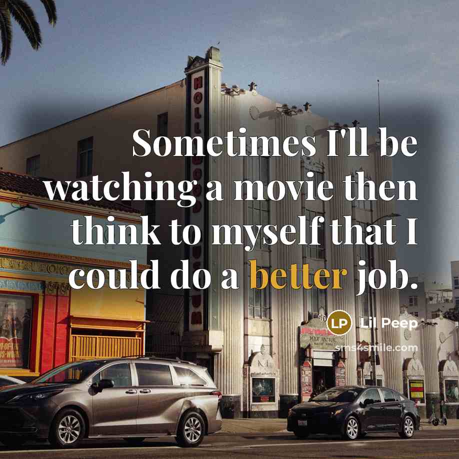 “Sometimes I'll be watching a movie then think to myself that I could do a better job.” quote by Lil Peep