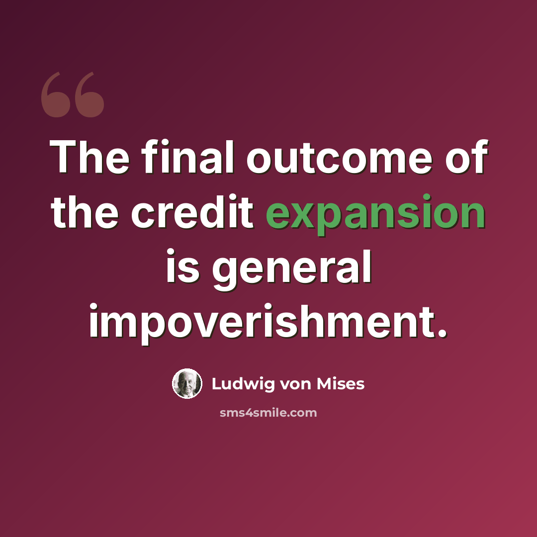 “The final outcome of the credit expansion is general impoverishment.” quote by Ludwig von Mises