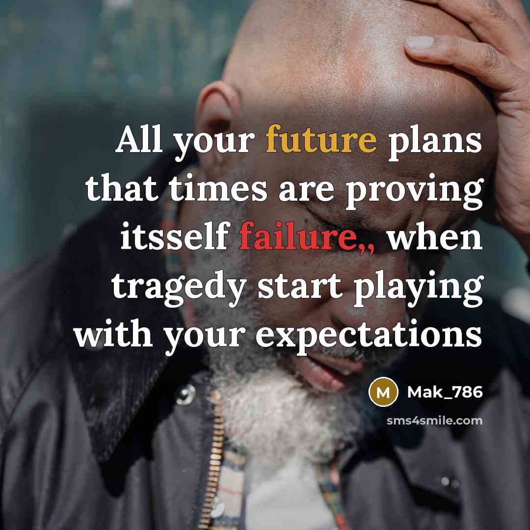 “All your future plans that times are proving itsself failure,, when tragedy start playing with your expectations” quote by Mak_786