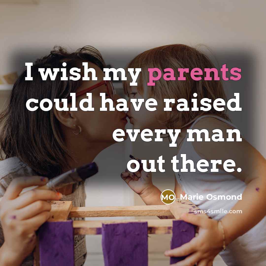 “I wish my parents could have raised every man out there.” quote by Marie Osmond