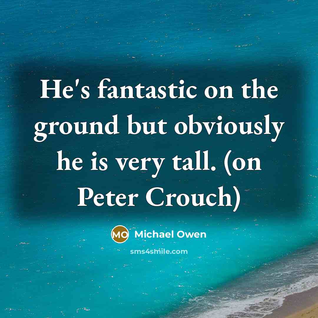 “He's fantastic on the ground but obviously he is very tall. (on Peter Crouch)” quote by Michael Owen