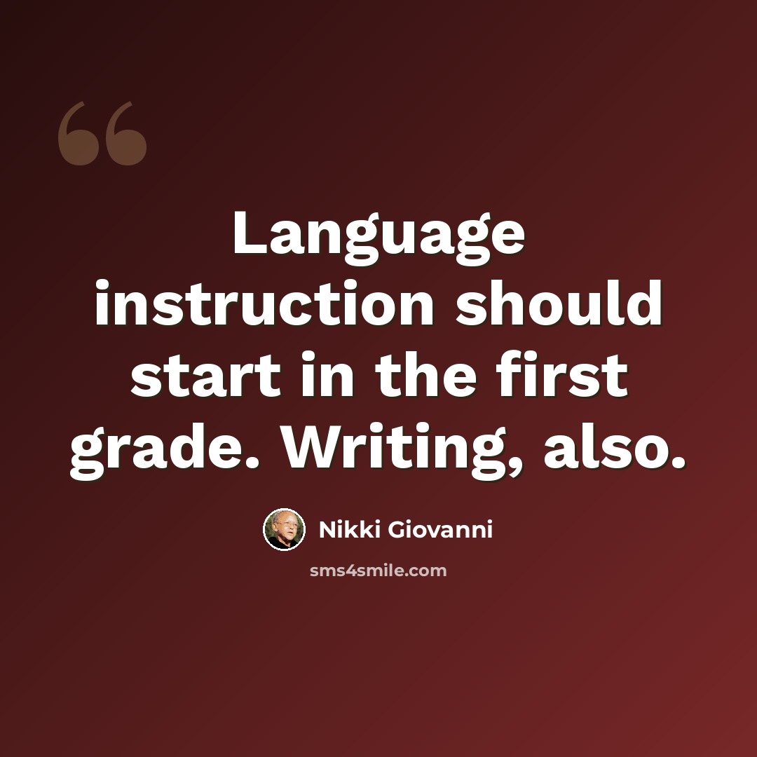 “Language instruction should start in the first grade. Writing, also.” quote by Nikki Giovanni