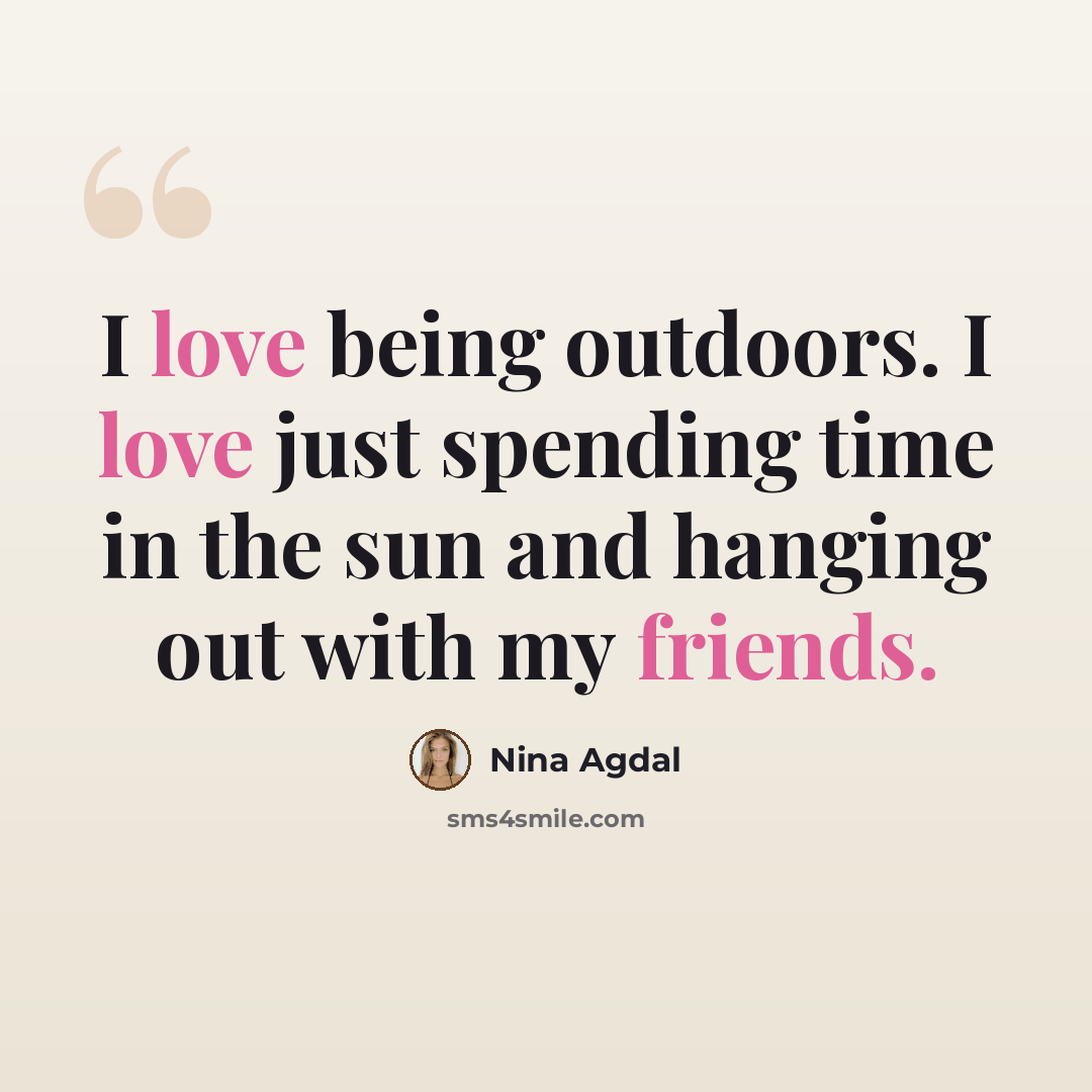 “I love being outdoors. I love just spending time in the sun and hanging out with my friends.” quote by Nina Agdal