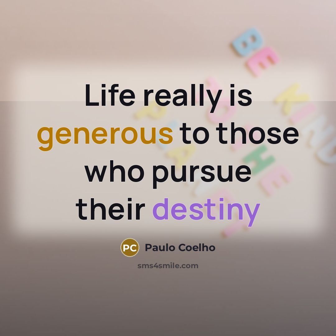 “Life really is generous to those who pursue their destiny” quote by Paulo Coelho