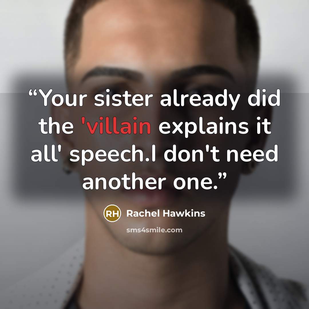 “Your sister already did the 'villain explains it all' speech.I don't need another one.” quote by Rachel Hawkins