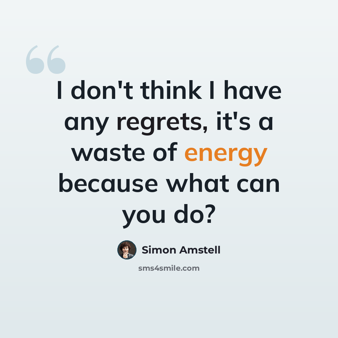 “I don't think I have any regrets, it's a waste of energy because what can you do?” quote by Simon Amstell