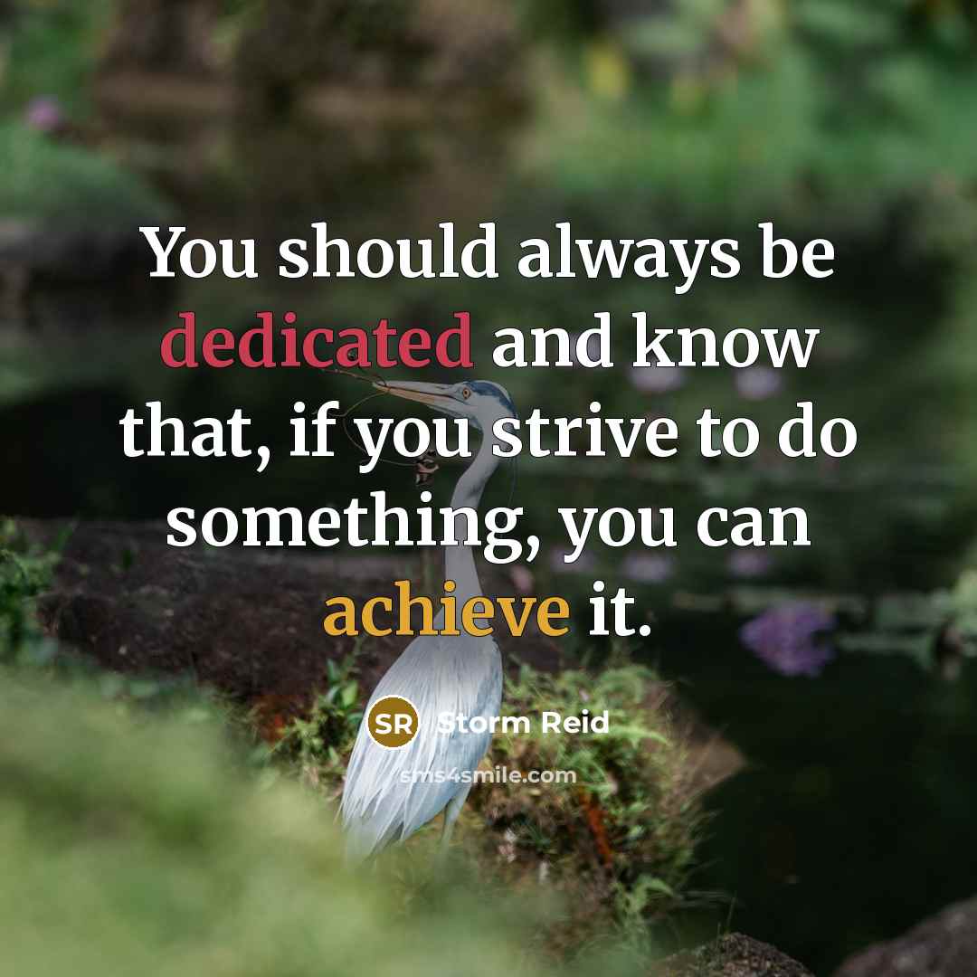 “You should always be dedicated and know that, if you strive to do something, you can achieve it.” quote by Storm Reid