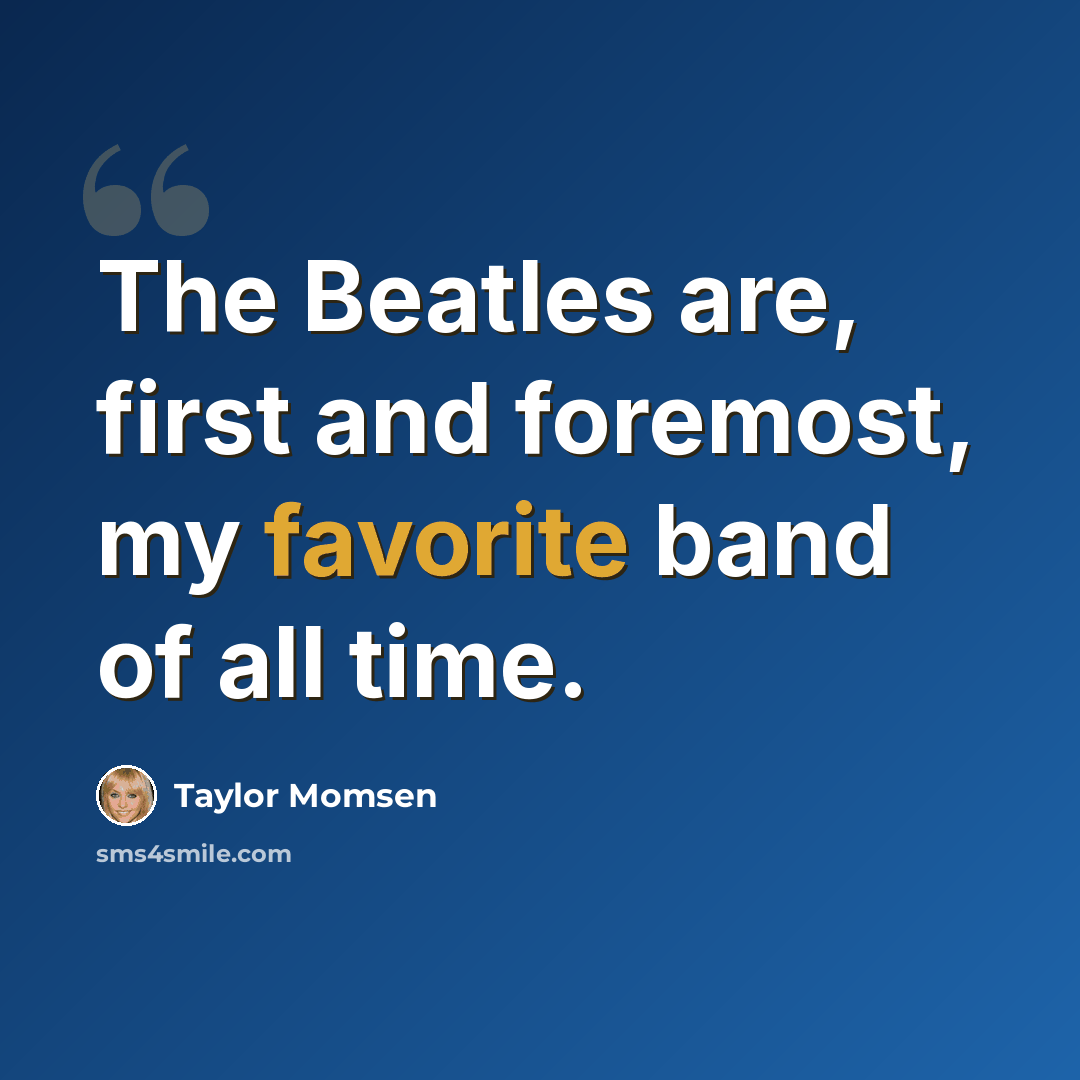 “The Beatles are, first and foremost, my favorite band of all time.” quote by Taylor Momsen