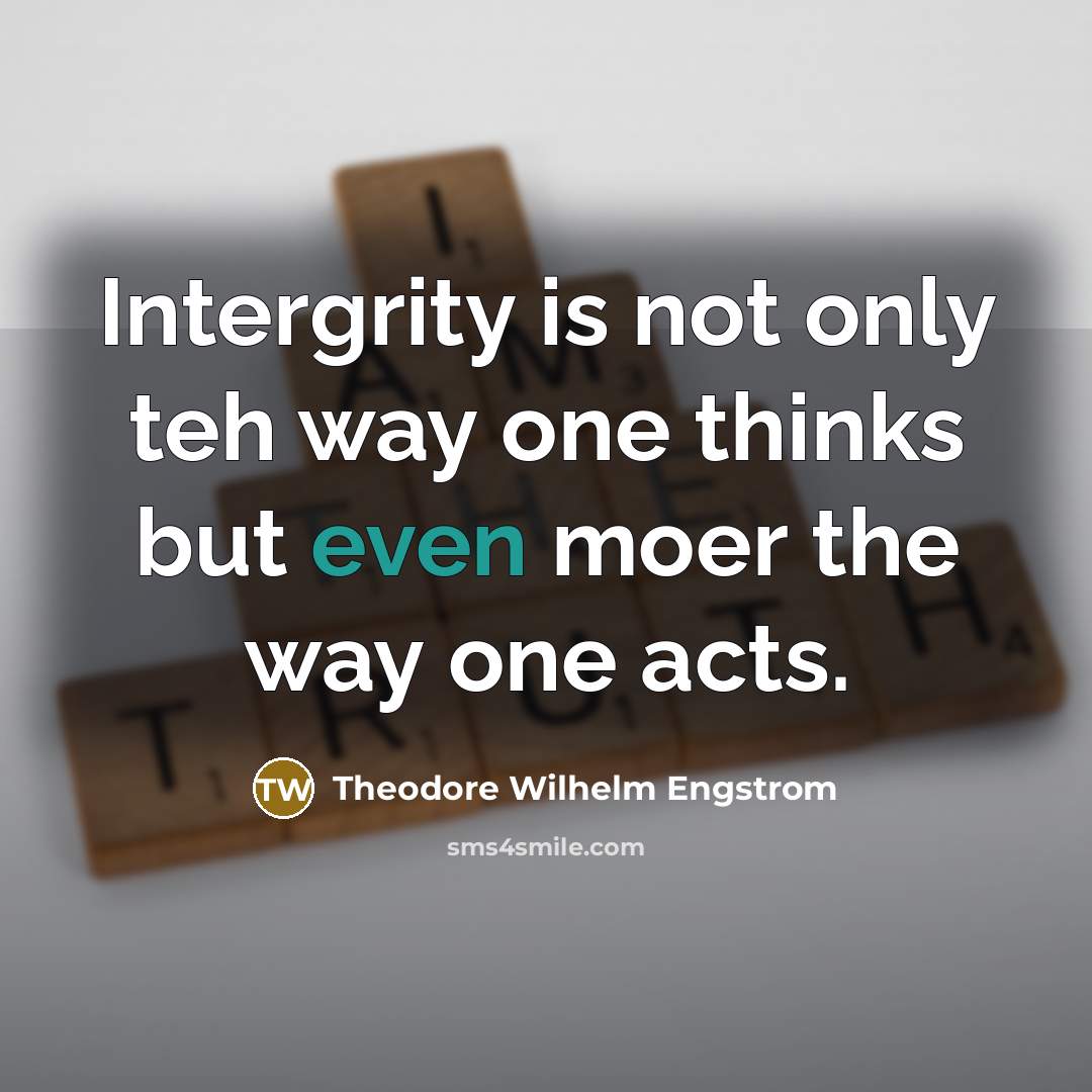 “Intergrity is not only teh way one thinks but even moer the way one acts.” quote by Theodore Wilhelm Engstrom