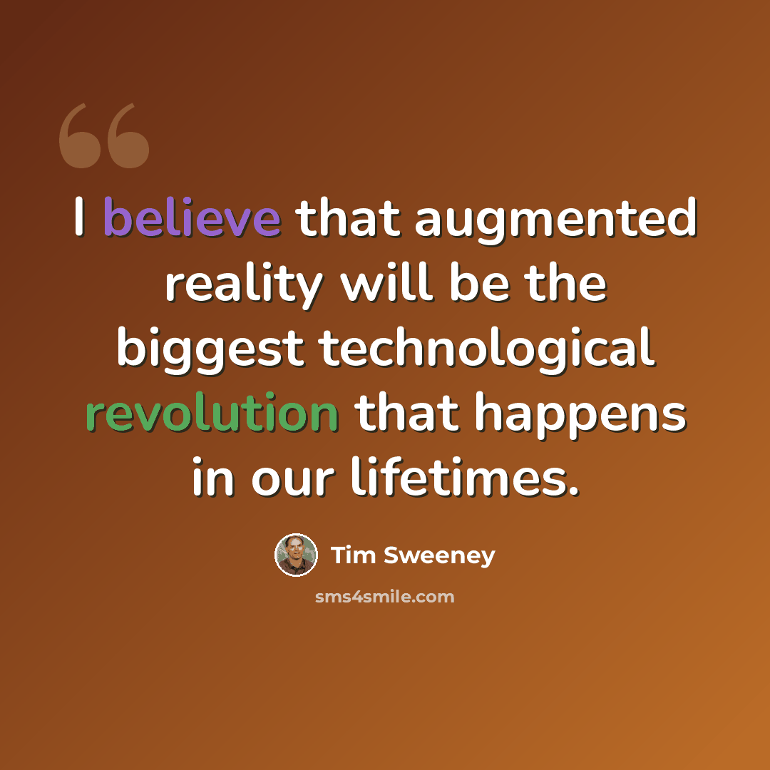 “I believe that augmented reality will be the biggest technological revolution that happens in our lifetimes.” quote by Tim Sweeney