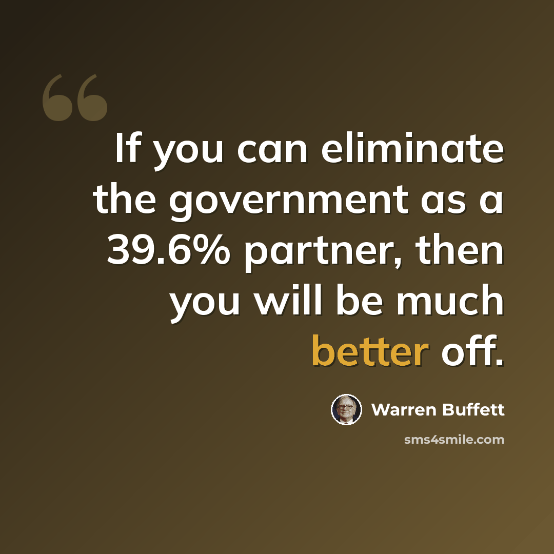 “If you can eliminate the government as a 39.6% partner, then you will be much better off.” quote by Warren Buffett