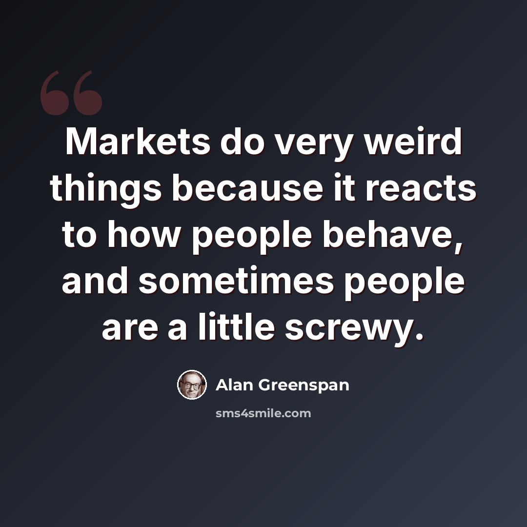 “Markets do very weird things because it reacts to how people behave, and sometimes people are a little screwy.” quote by Alan Greenspan