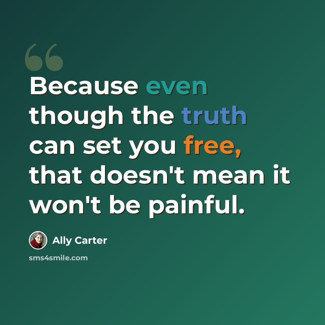 “Because even though the truth can set you free, that doesn't mean it won't be painful.” quote by Ally Carter