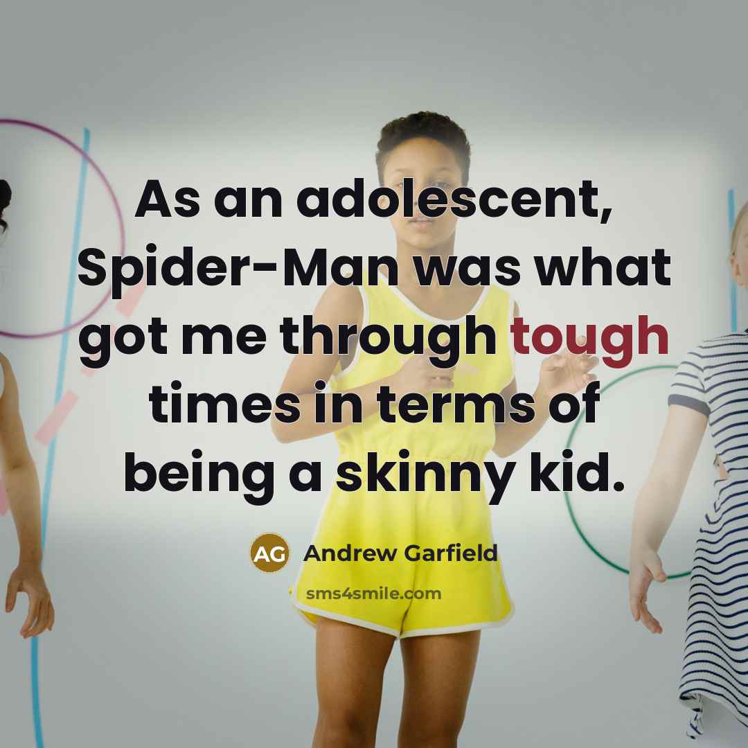 “As an adolescent, Spider-Man was what got me through tough times in terms of being a skinny kid.” quote by Andrew Garfield