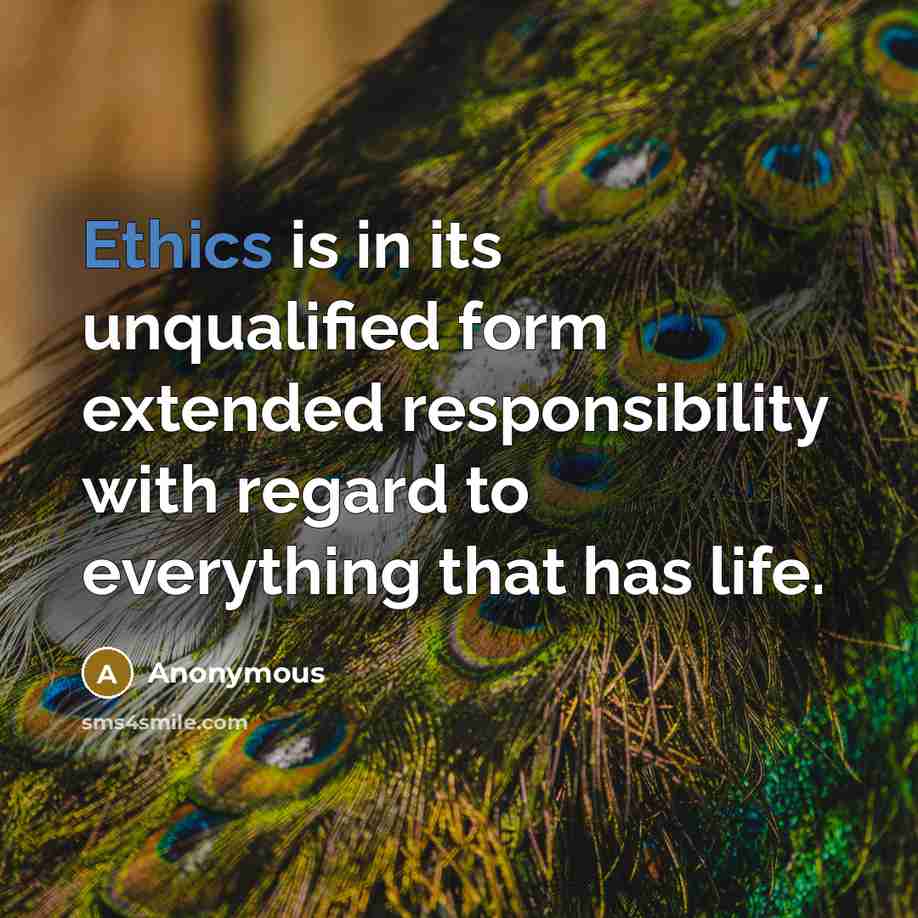 “Ethics is in its unqualified form extended responsibility with regard to everything that has life.” quote by Anonymous