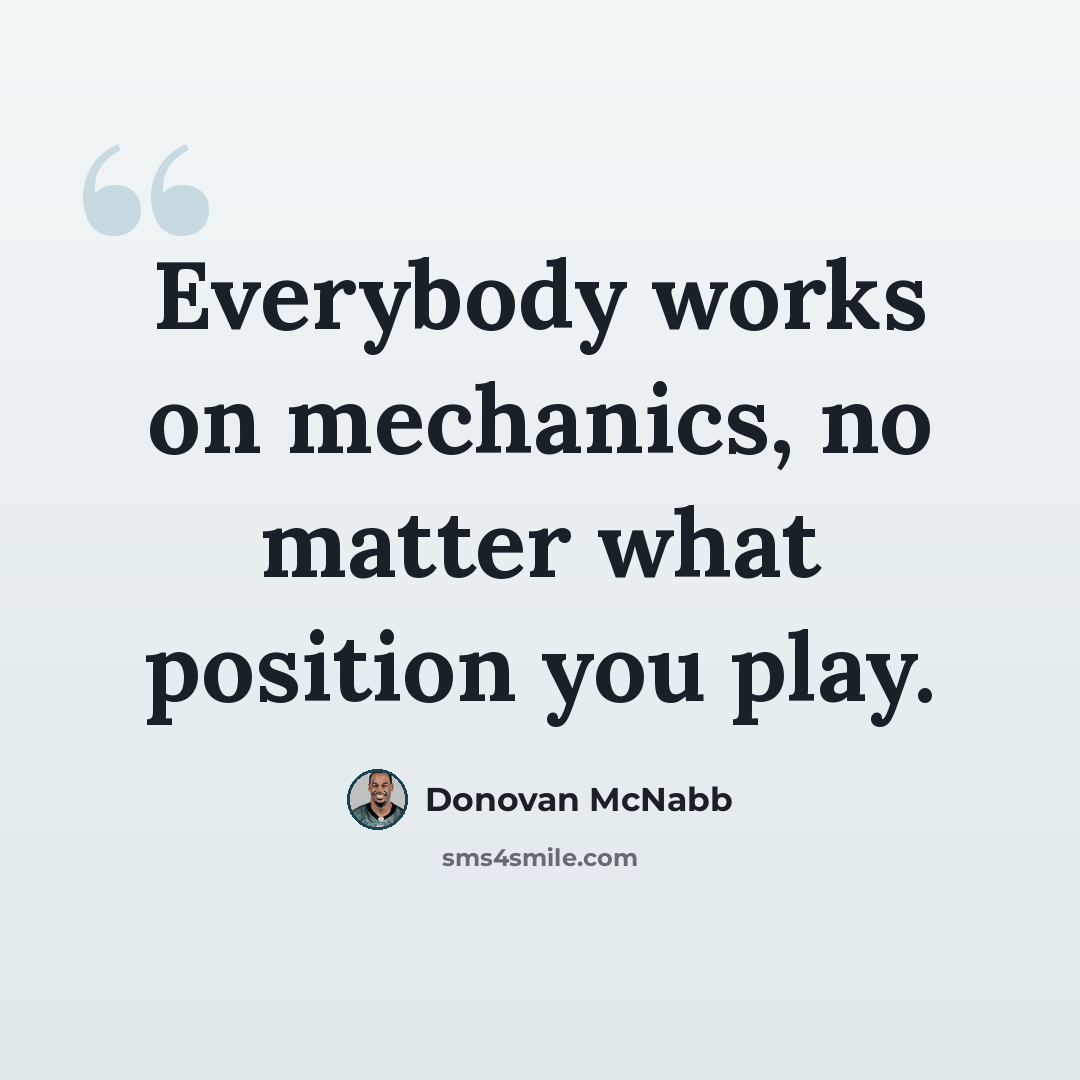 “Everybody works on mechanics, no matter what position you play.” quote by Donovan McNabb