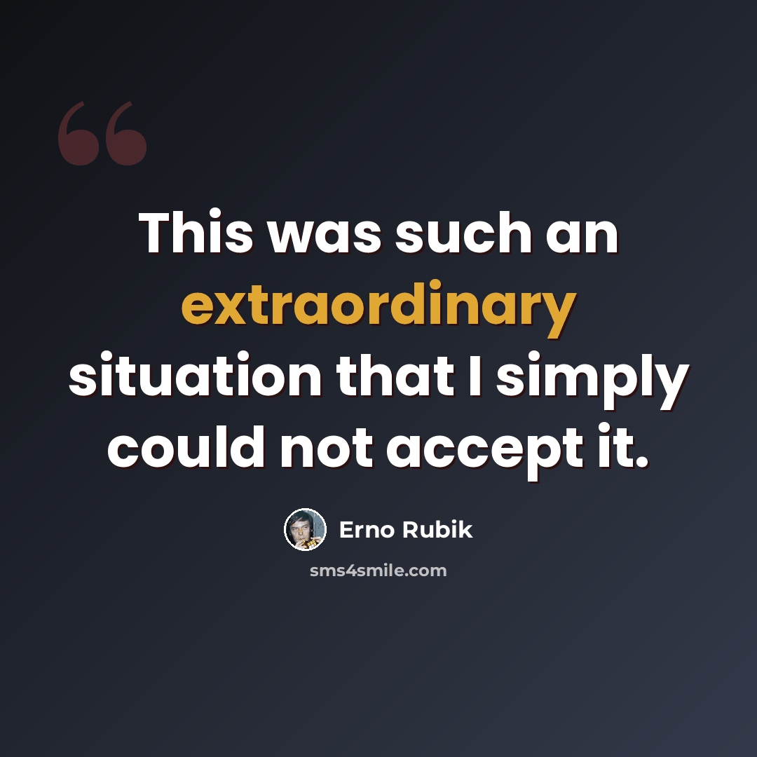 “This was such an extraordinary situation that I simply could not accept it.” quote by Erno Rubik