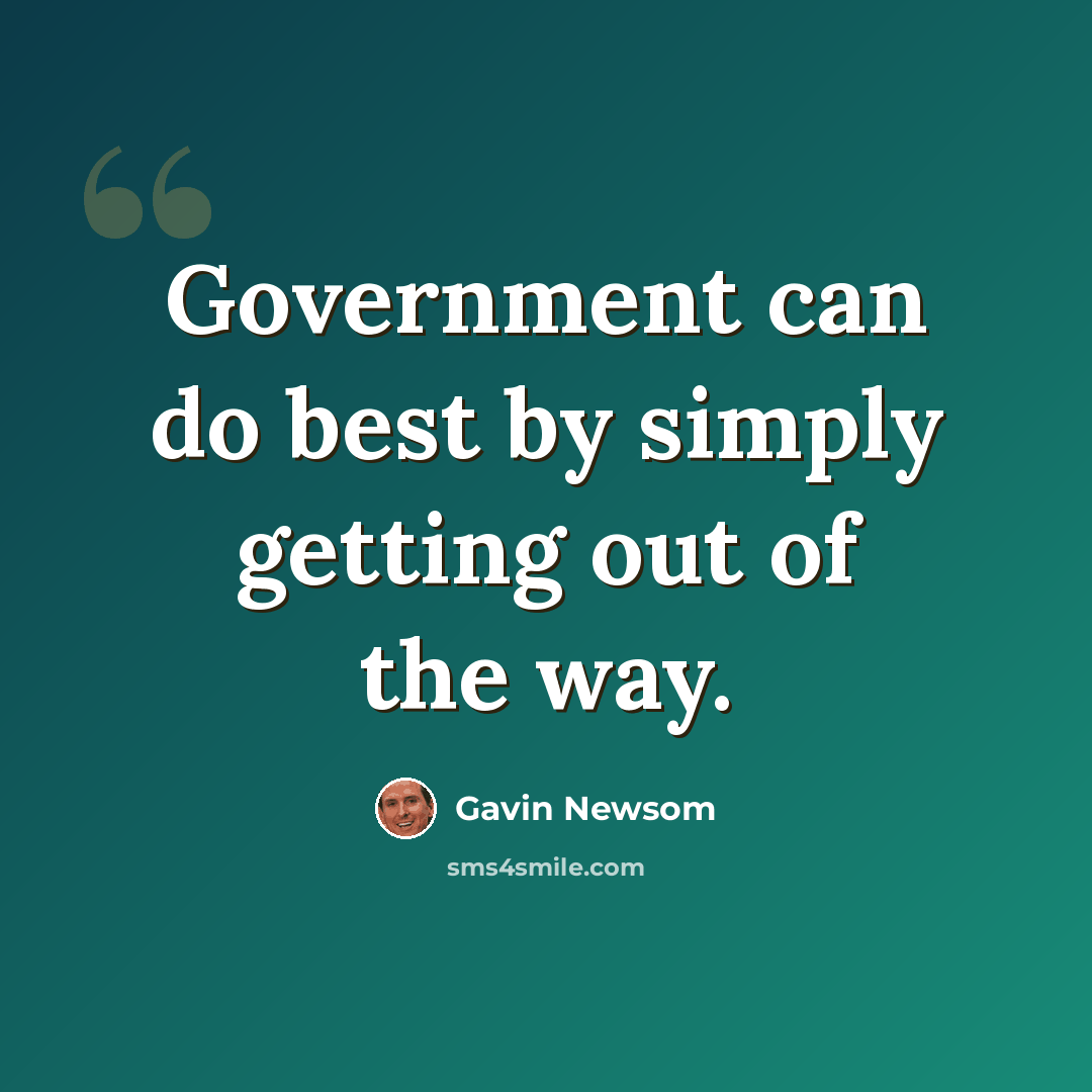 “Government can do best by simply getting out of the way.” quote by Gavin Newsom
