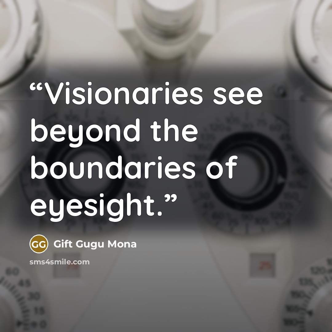 “Visionaries see beyond the boundaries of eyesight.” quote by Gift Gugu Mona