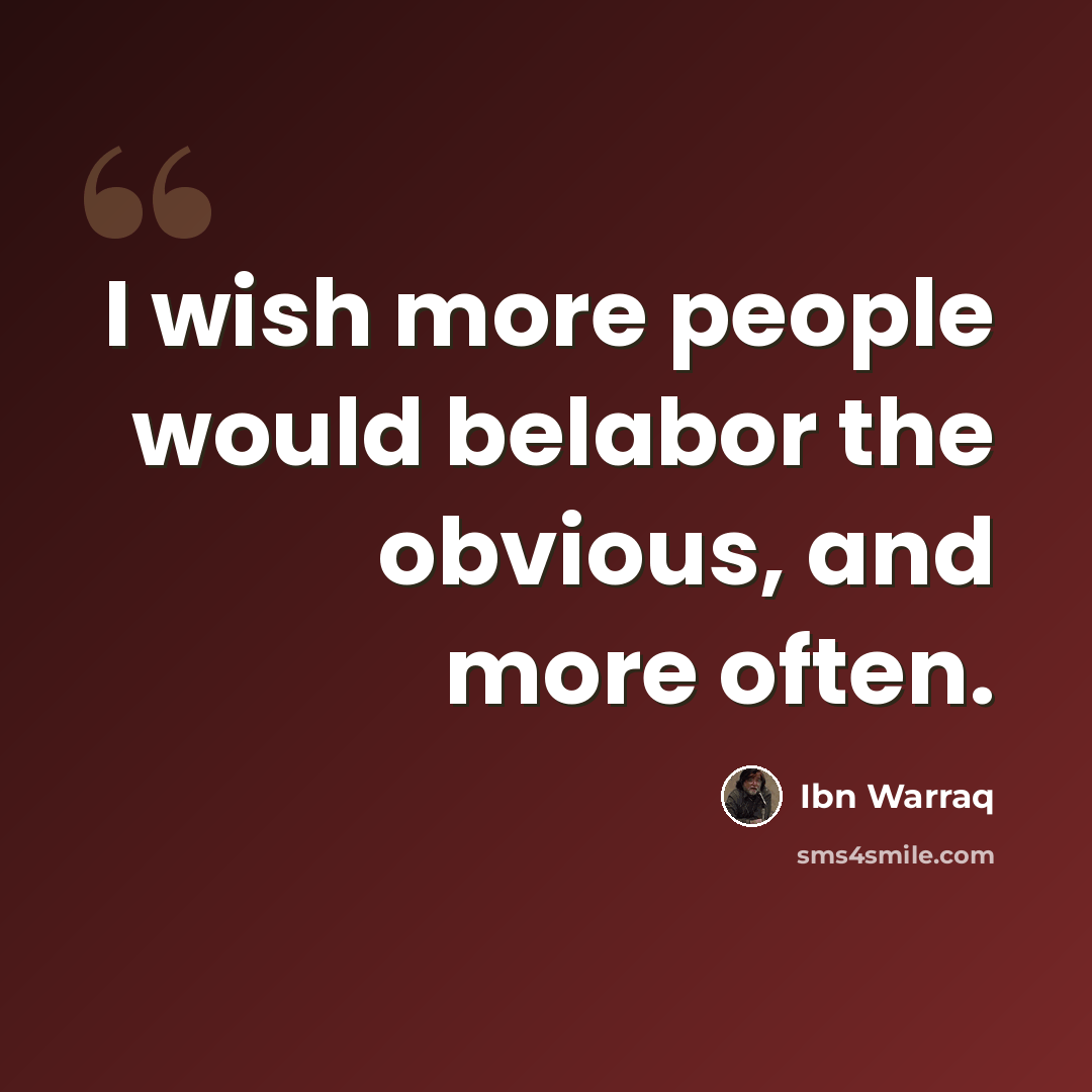 “I wish more people would belabor the obvious, and more often.” quote by Ibn Warraq