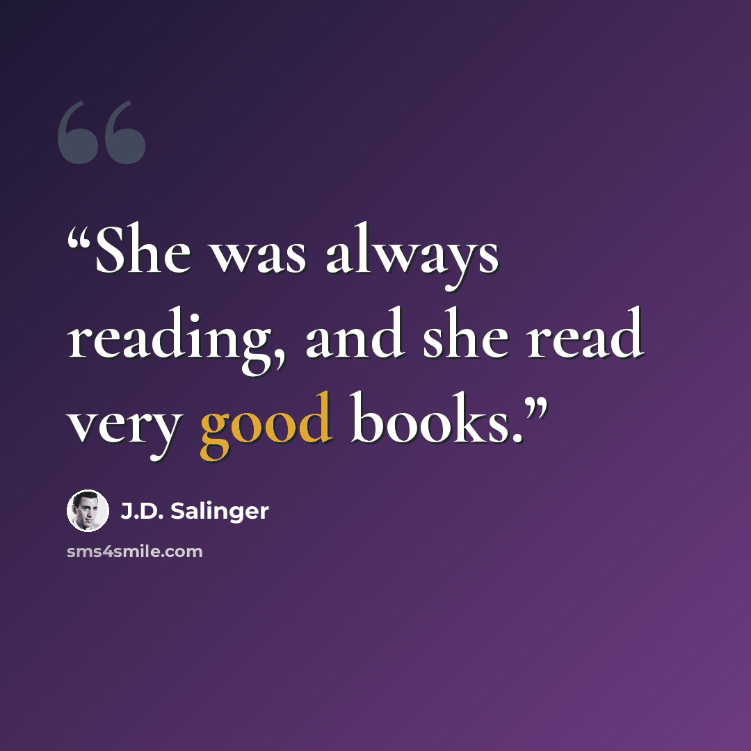 “She was always reading, and she read very good books.” quote by J.D. Salinger