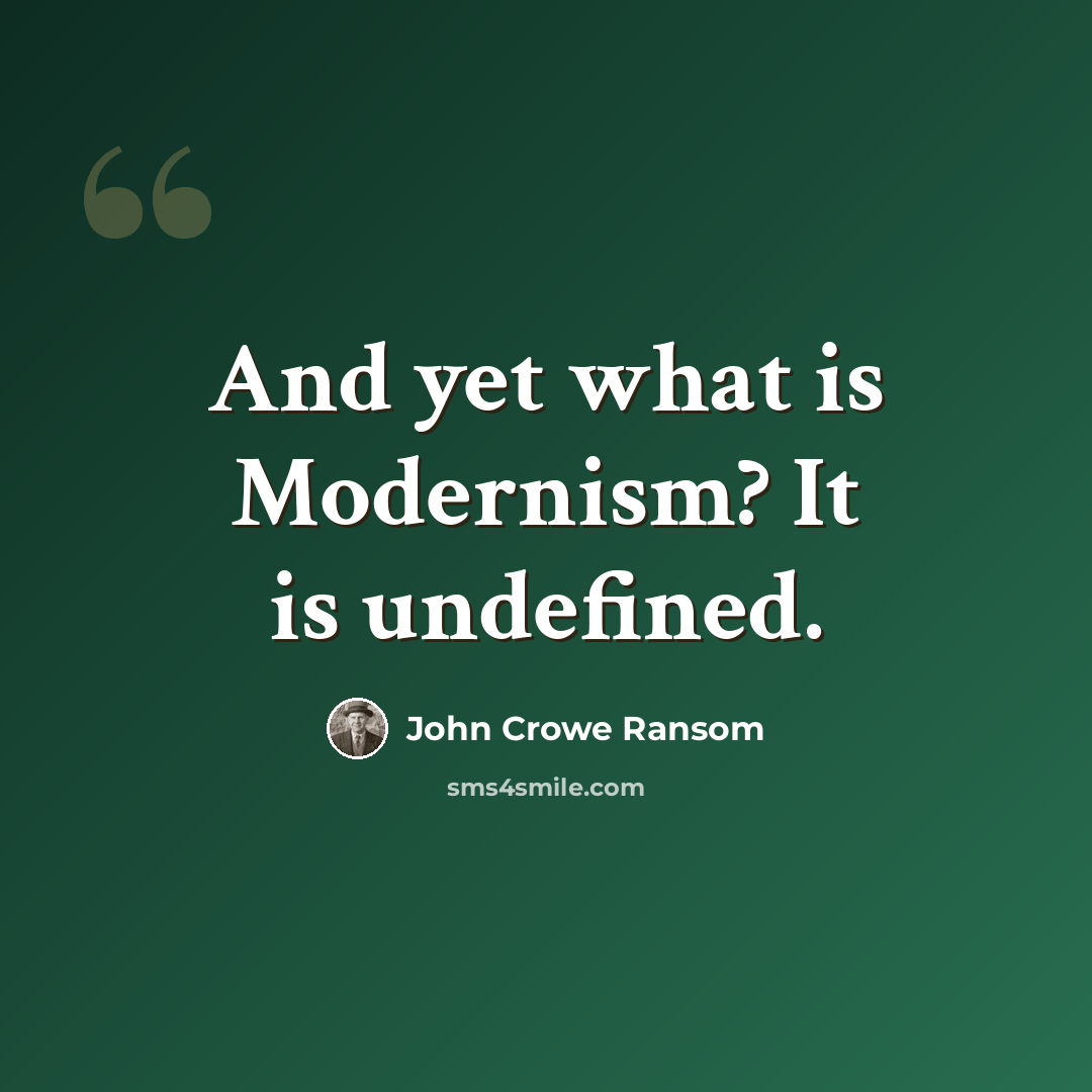 “And yet what is Modernism? It is undefined.” quote by John Crowe Ransom