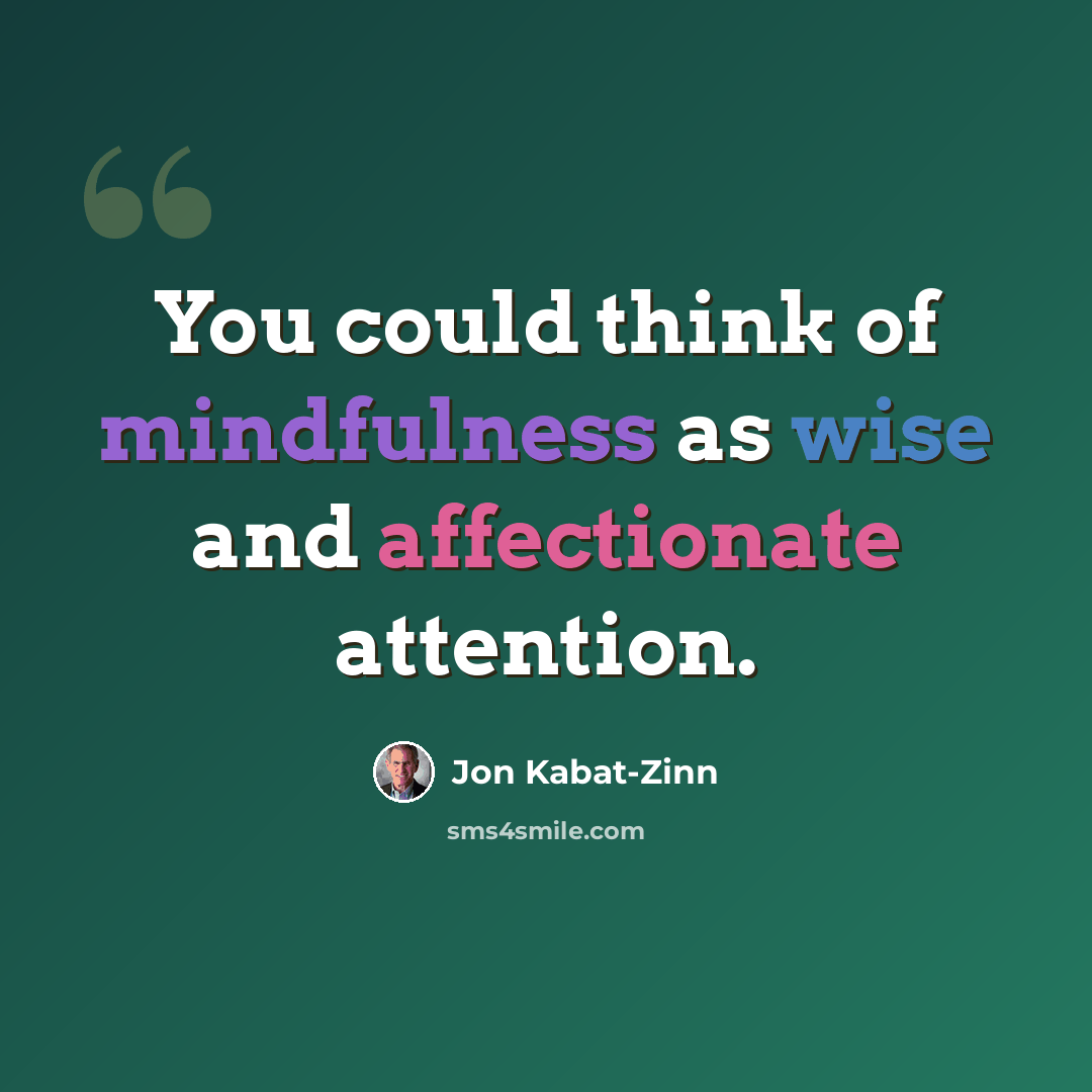 “You could think of mindfulness as wise and affectionate attention.” quote by Jon Kabat-Zinn