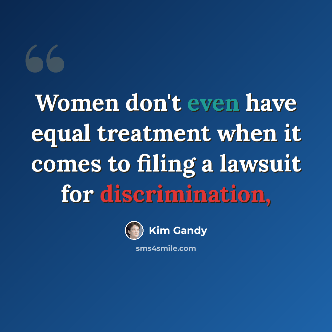 “Women don't even have equal treatment when it comes to filing a lawsuit for discrimination,” quote by Kim Gandy